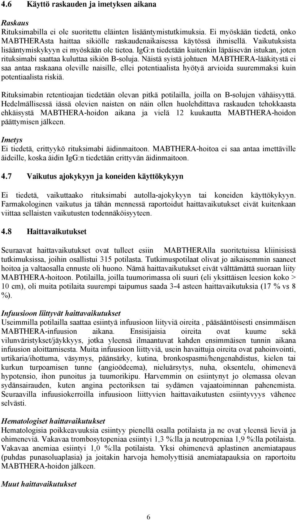 IgG:n tiedetään kuitenkin läpäisevän istukan, joten rituksimabi saattaa kuluttaa sikiön B-soluja.