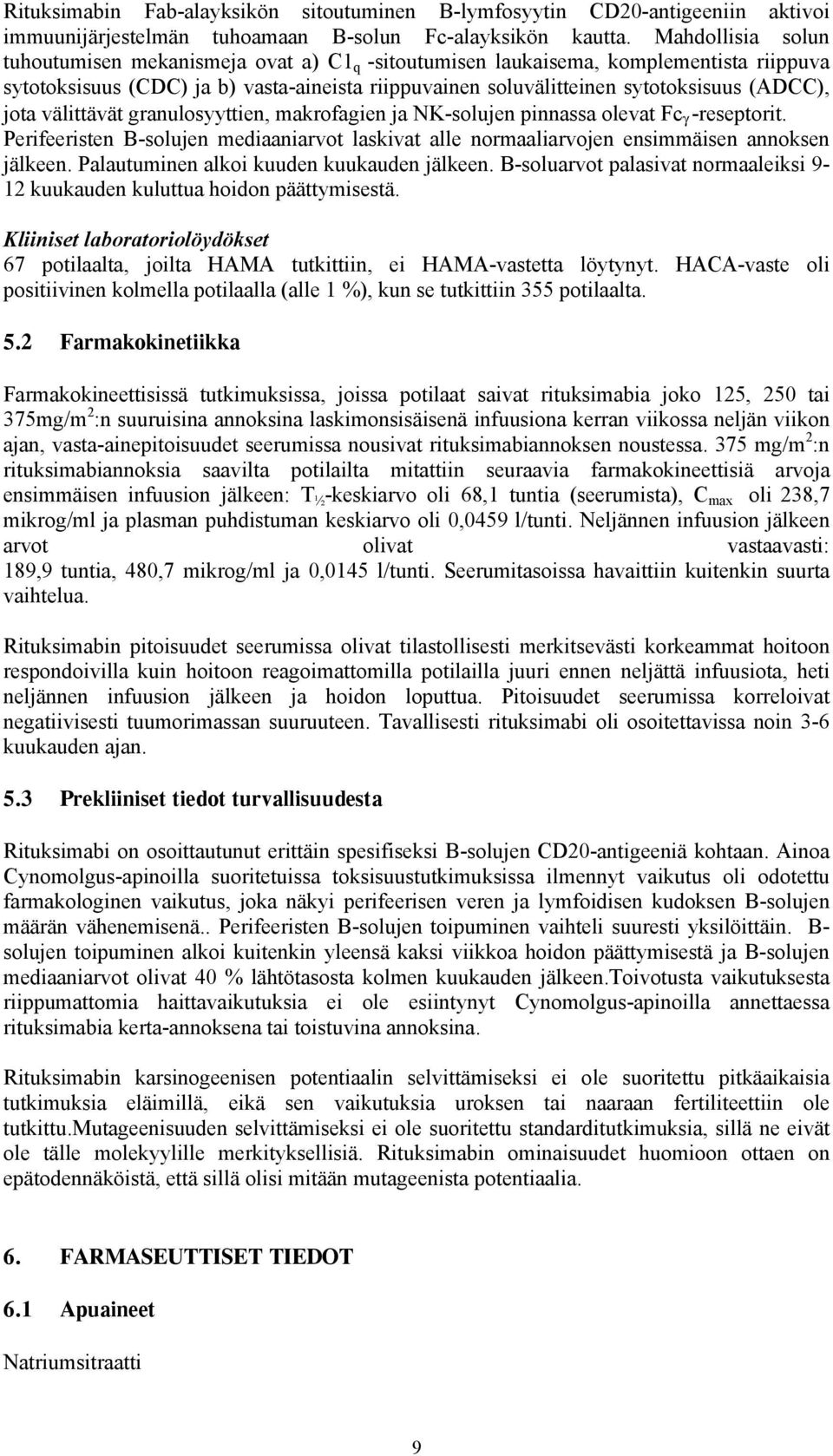 jota välittävät granulosyyttien, makrofagien ja NK-solujen pinnassa olevat Fc γ -reseptorit. Perifeeristen B-solujen mediaaniarvot laskivat alle normaaliarvojen ensimmäisen annoksen jälkeen.