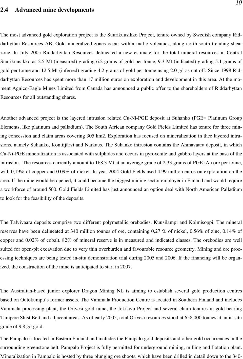 In July 2005 Riddarhyttan Resources delineated a new estimate for the total mineral resources in Central Suurikuusikko as 2.5 Mt (measured) grading 6.2 grams of gold per tonne, 9.