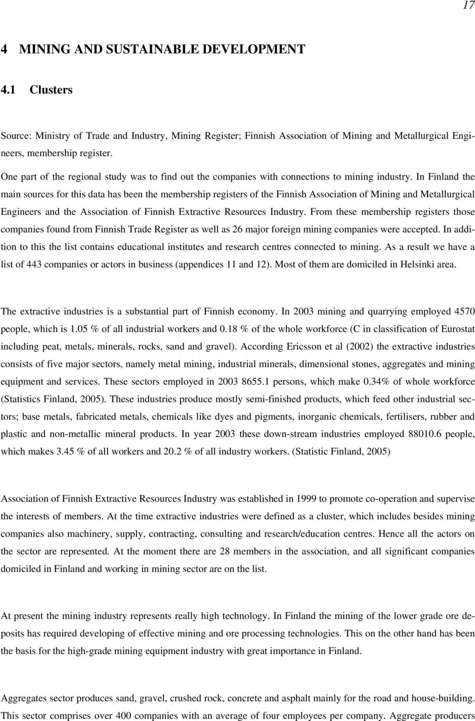 In Finland the main sources for this data has been the membership registers of the Finnish Association of Mining and Metallurgical Engineers and the Association of Finnish Extractive Resources