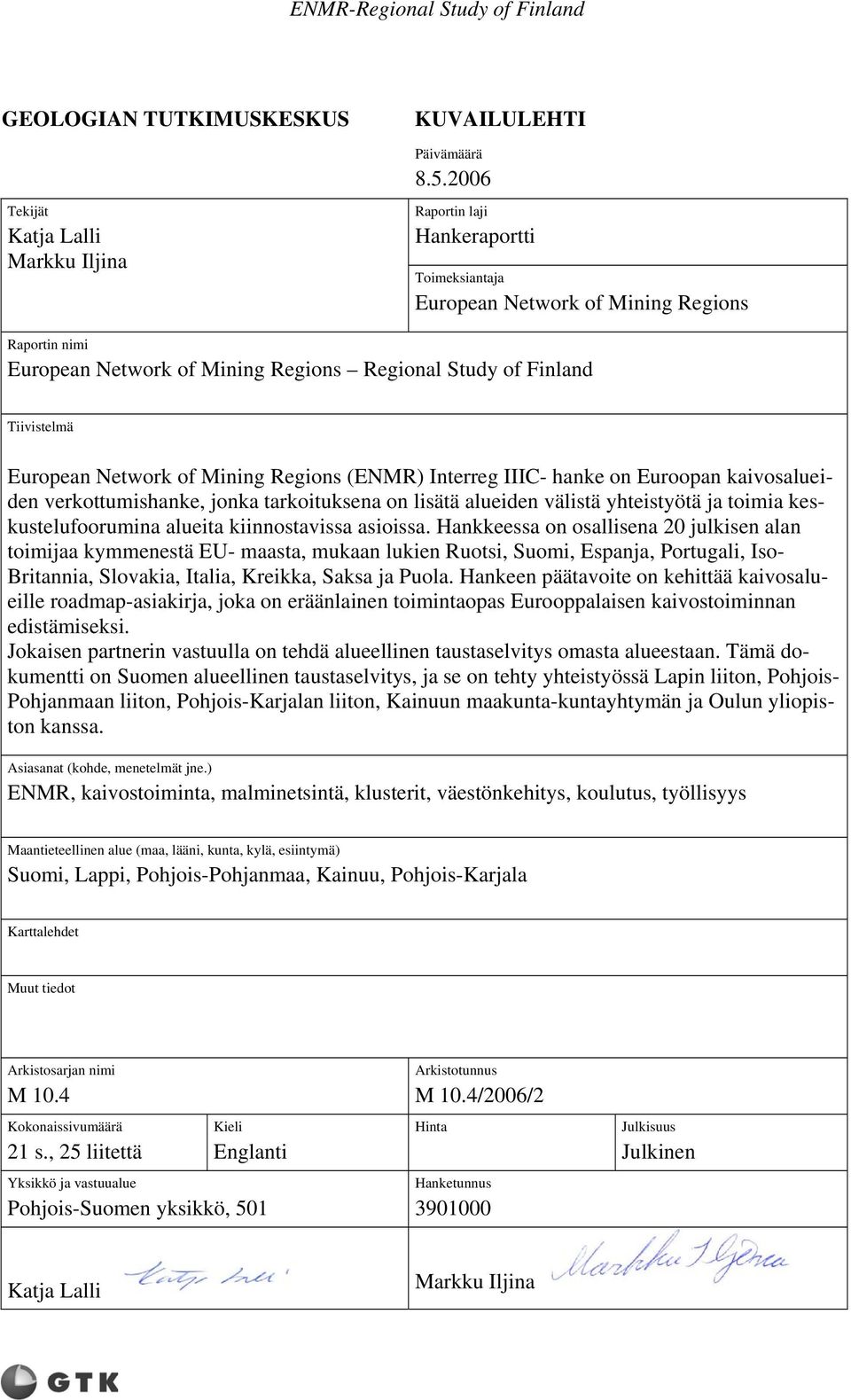 Tiivistelmä European Network of Mining Regions (ENMR) Interreg IIIC- hanke on Euroopan kaivosalueiden verkottumishanke, jonka tarkoituksena on lisätä alueiden välistä yhteistyötä ja toimia