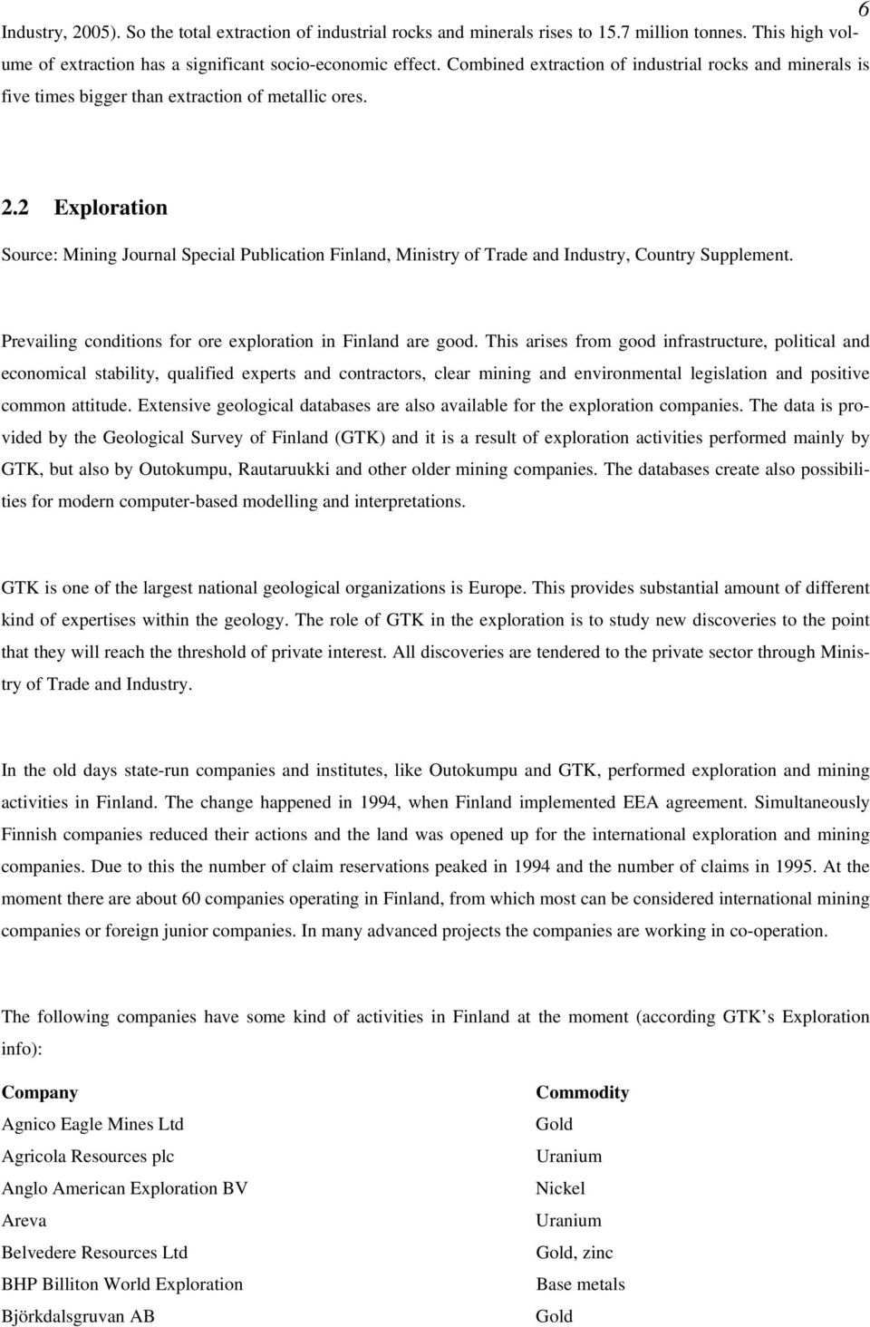 2 Exploration Source: Mining Journal Special Publication Finland, Ministry of Trade and Industry, Country Supplement. Prevailing conditions for ore exploration in Finland are good.