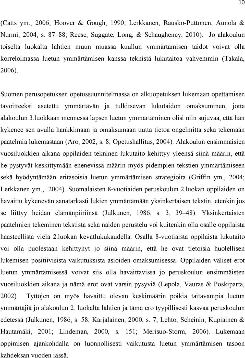 Suomen perusopetuksen opetussuunnitelmassa on alkuopetuksen lukemaan opettamisen tavoitteeksi asetettu ymmärtävän ja tulkitsevan lukutaidon omaksuminen, jotta alakoulun 3.