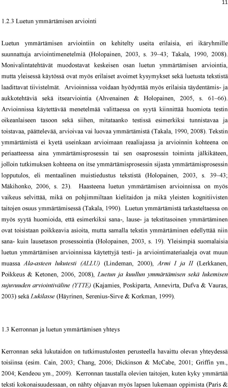 Arvioinnissa voidaan hyödyntää myös erilaisia täydentämis- ja aukkotehtäviä sekä itsearviointia (Ahvenainen & Holopainen, 2005, s. 61 66).