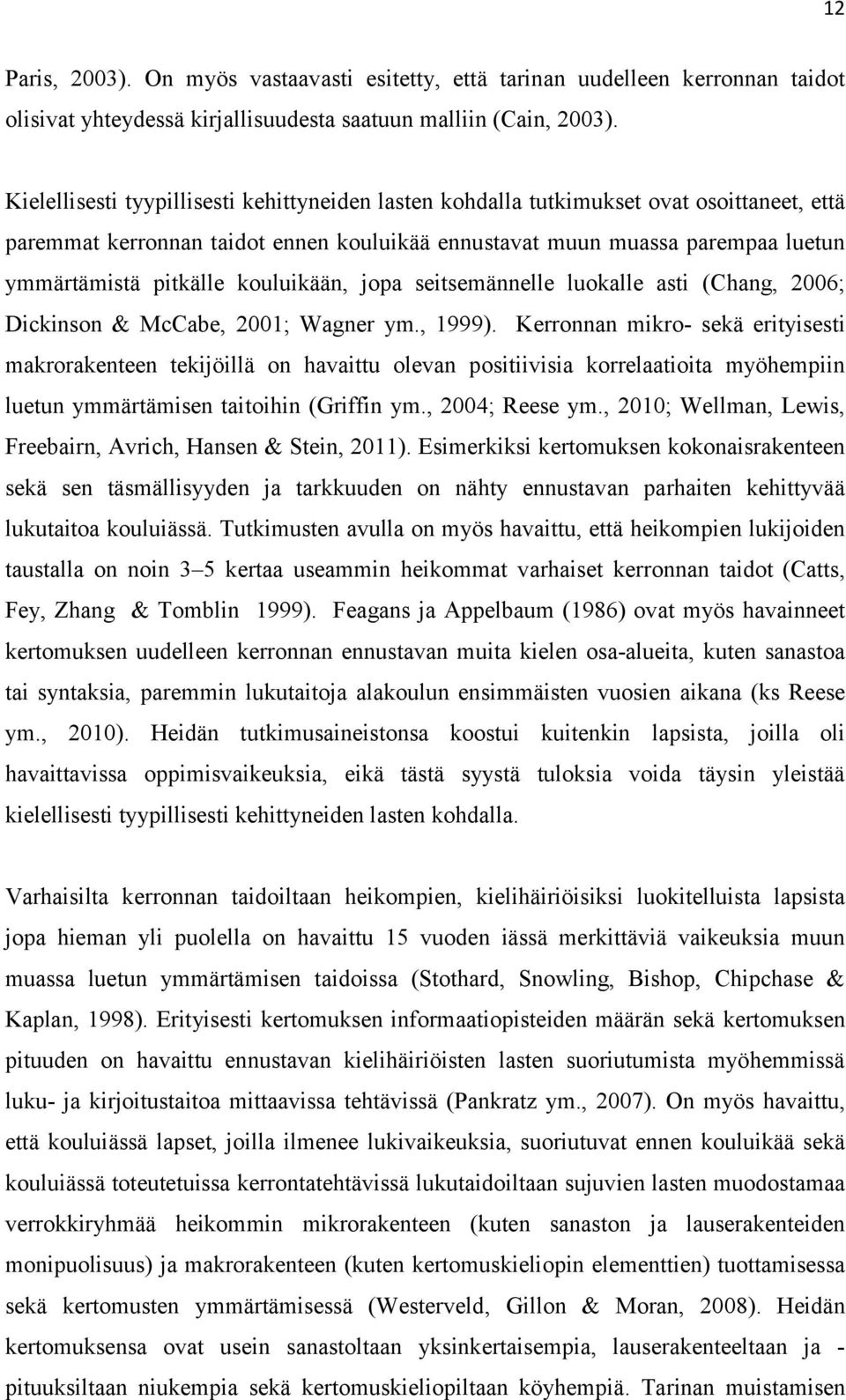 kouluikään, jopa seitsemännelle luokalle asti (Chang, 2006; Dickinson & McCabe, 2001; Wagner ym., 1999).