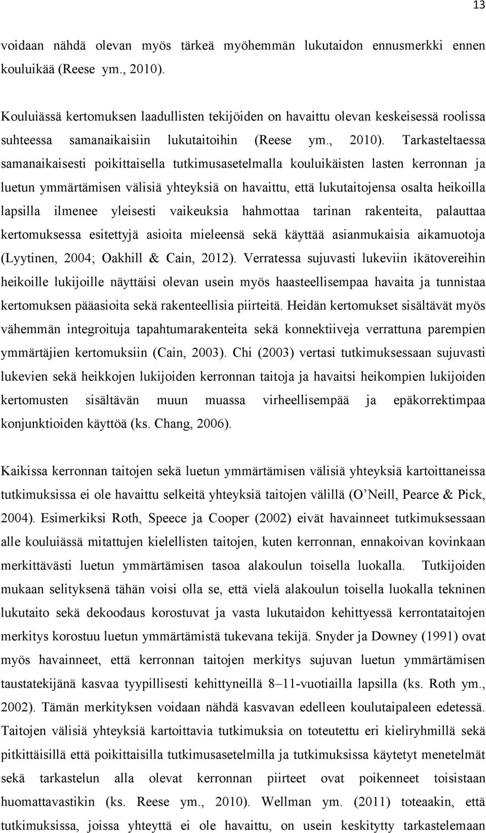 Tarkasteltaessa samanaikaisesti poikittaisella tutkimusasetelmalla kouluikäisten lasten kerronnan ja luetun ymmärtämisen välisiä yhteyksiä on havaittu, että lukutaitojensa osalta heikoilla lapsilla