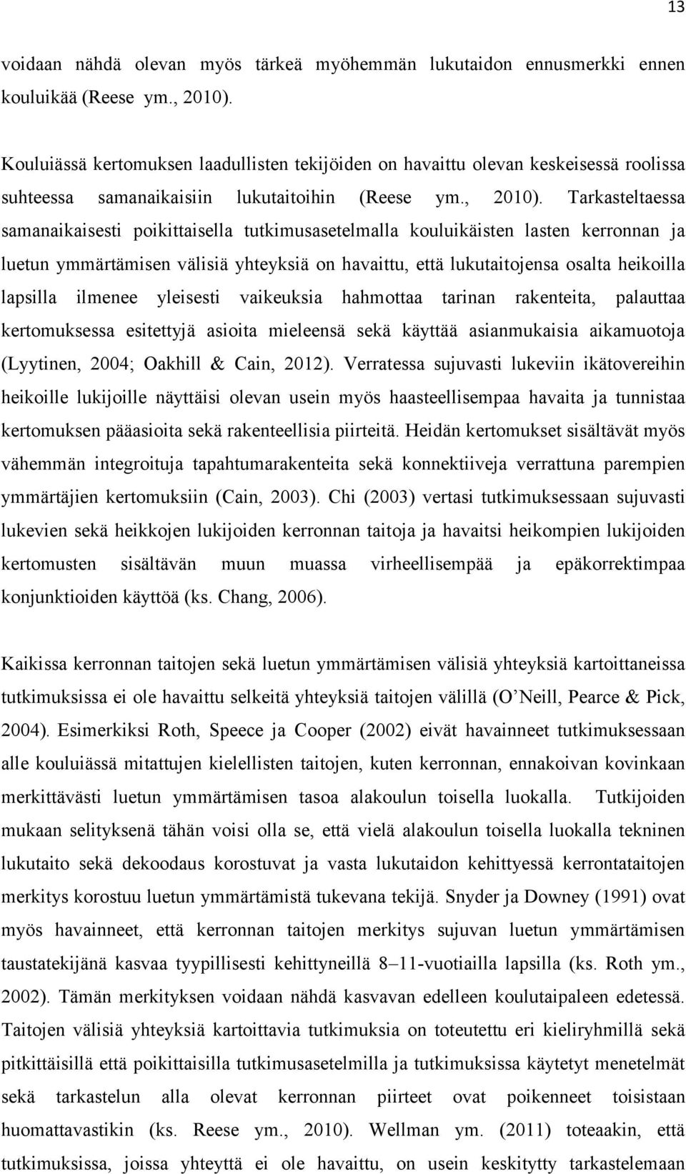 Tarkasteltaessa samanaikaisesti poikittaisella tutkimusasetelmalla kouluikäisten lasten kerronnan ja luetun ymmärtämisen välisiä yhteyksiä on havaittu, että lukutaitojensa osalta heikoilla lapsilla