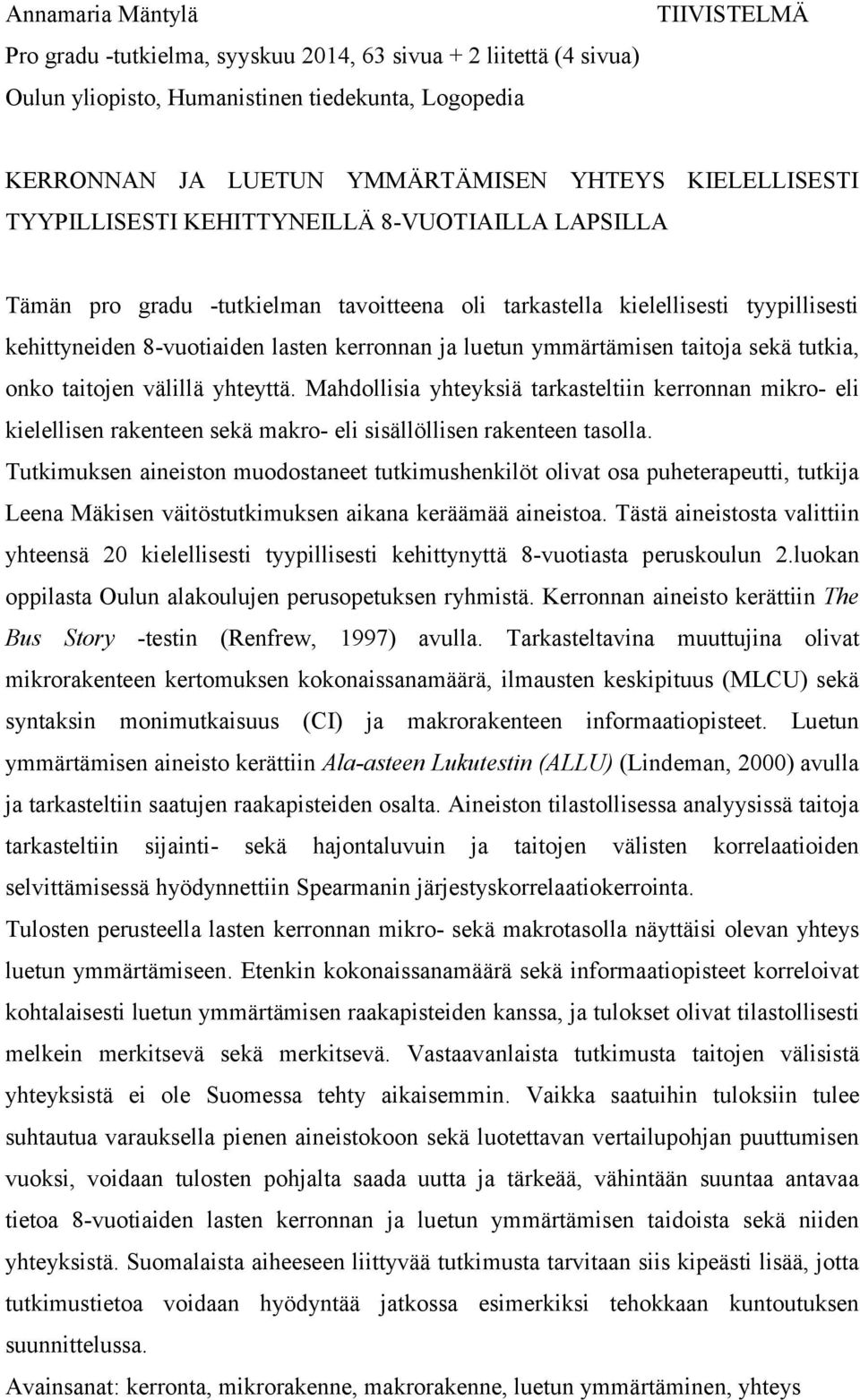 luetun ymmärtämisen taitoja sekä tutkia, onko taitojen välillä yhteyttä. Mahdollisia yhteyksiä tarkasteltiin kerronnan mikro- eli kielellisen rakenteen sekä makro- eli sisällöllisen rakenteen tasolla.