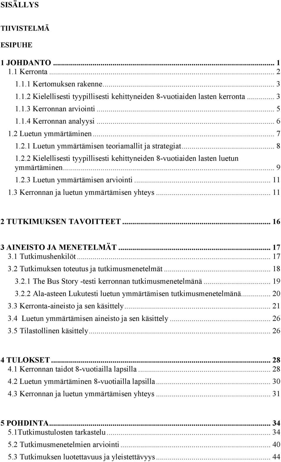 .. 9 1.2.3 Luetun ymmärtämisen arviointi... 11 1.3 Kerronnan ja luetun ymmärtämisen yhteys... 11 2 TUTKIMUKSEN TAVOITTEET... 16 3 AINEISTO JA MENETELMÄT... 17 3.