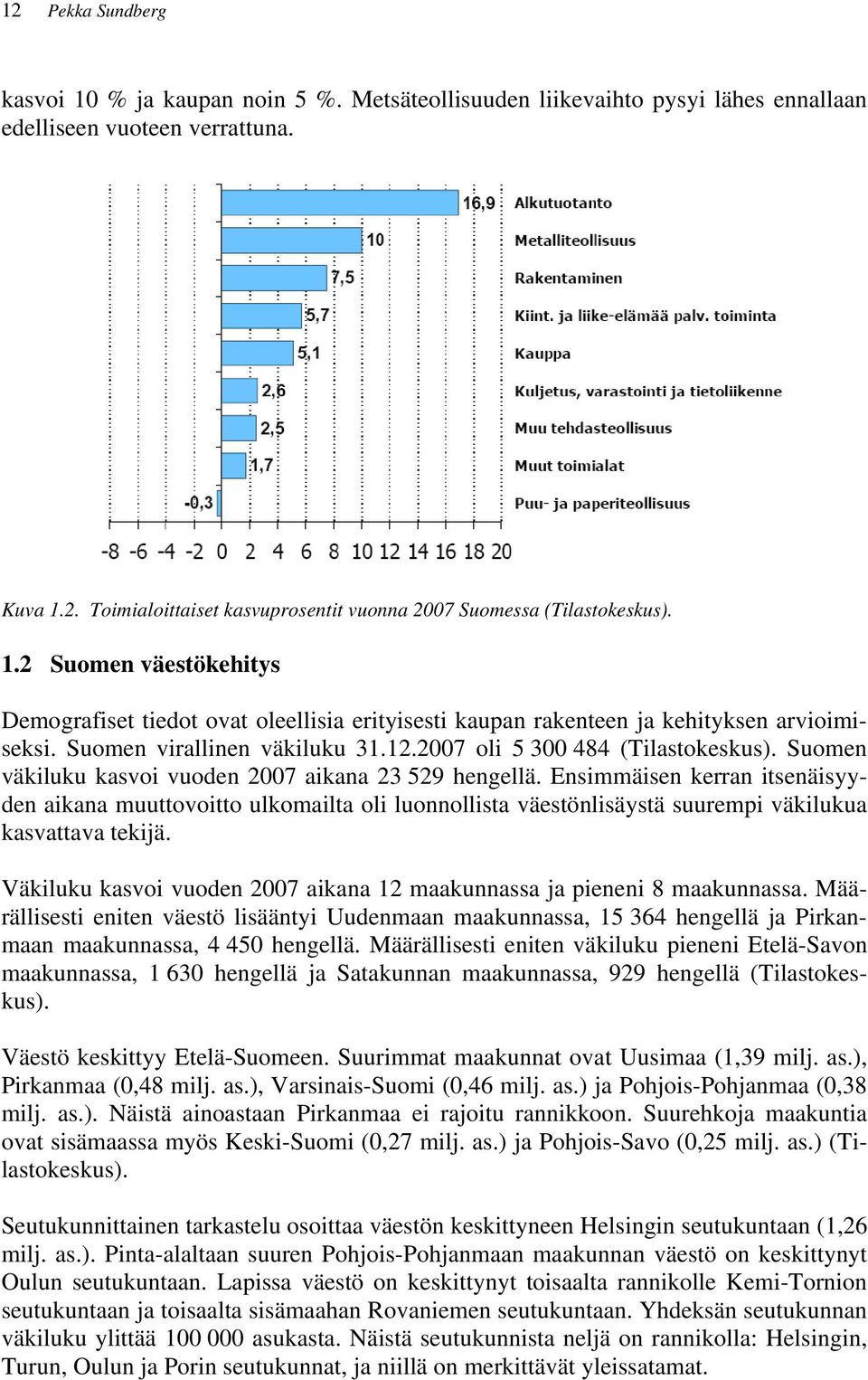 Suomen väkiluku kasvoi vuoden 2007 aikana 23 529 hengellä. Ensimmäisen kerran itsenäisyyden aikana muuttovoitto ulkomailta oli luonnollista väestönlisäystä suurempi väkilukua kasvattava tekijä.