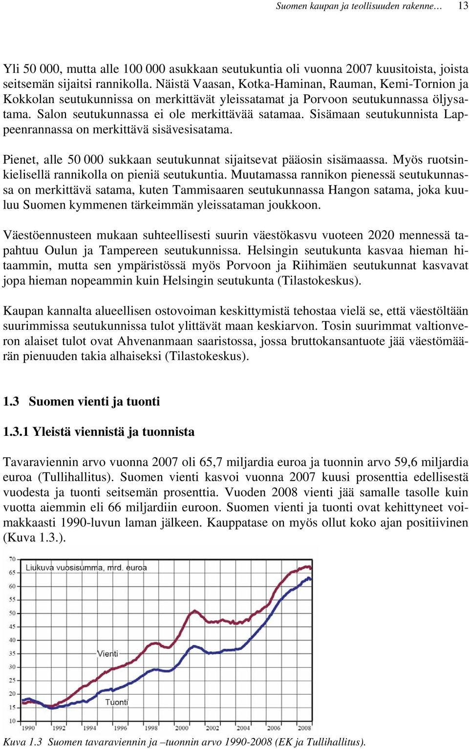 Sisämaan seutukunnista Lappeenrannassa on merkittävä sisävesisatama. Pienet, alle 50 000 sukkaan seutukunnat sijaitsevat pääosin sisämaassa. Myös ruotsinkielisellä rannikolla on pieniä seutukuntia.