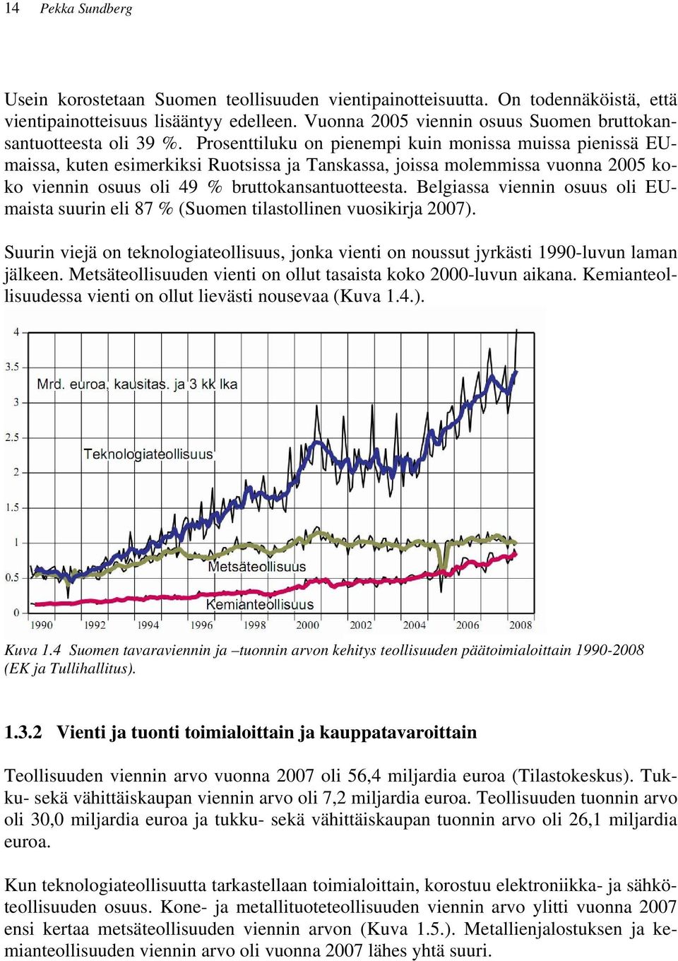 Prosenttiluku on pienempi kuin monissa muissa pienissä EUmaissa, kuten esimerkiksi Ruotsissa ja Tanskassa, joissa molemmissa vuonna 2005 koko viennin osuus oli 49 % bruttokansantuotteesta.