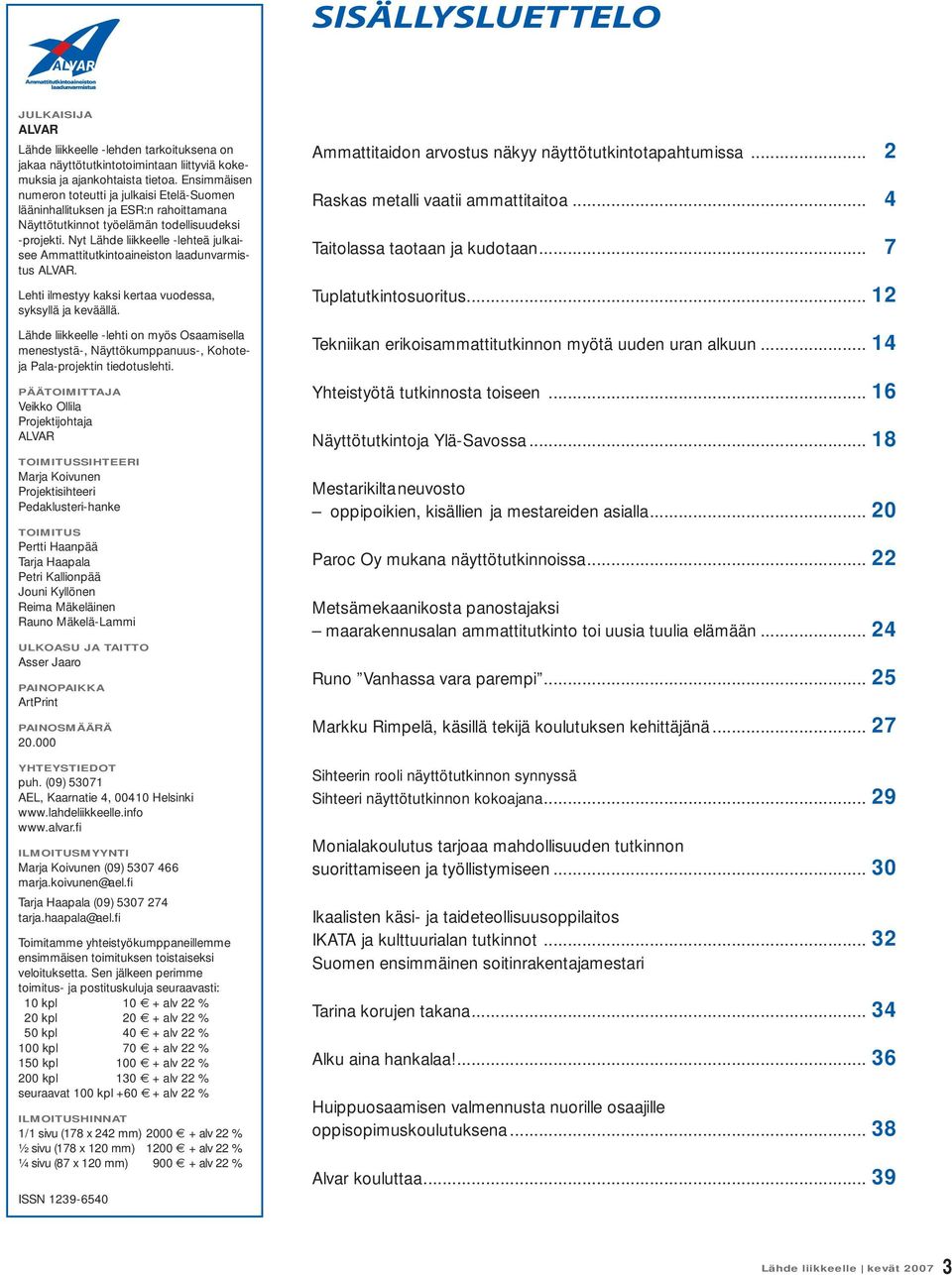 Nyt Lähde liikkeelle -lehteä julkaisee Ammattitutkintoaineiston laadunvarmistus ALVAR. Lehti ilmestyy kaksi kertaa vuodessa, syksyllä ja keväällä.