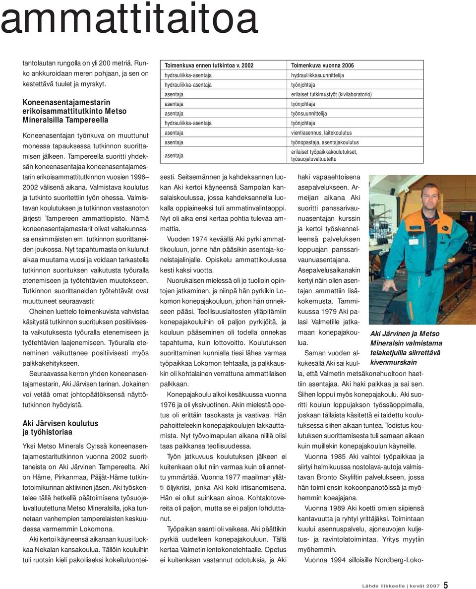 Tampereella suoritti yhdeksän koneenasentajaa koneenasentajamestarin erikoisammattitutkinnon vuosien 1996 2002 välisenä aikana. Valmistava koulutus ja tutkinto suoritettiin työn ohessa.