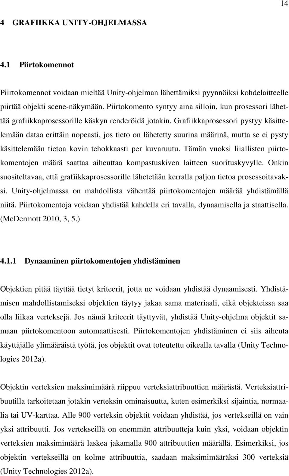 Grafiikkaprosessori pystyy käsittelemään dataa erittäin nopeasti, jos tieto on lähetetty suurina määrinä, mutta se ei pysty käsittelemään tietoa kovin tehokkaasti per kuvaruutu.