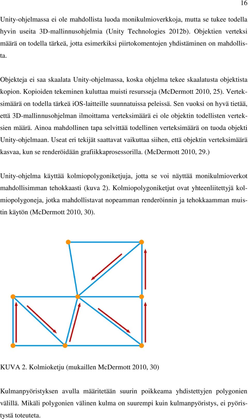 Objekteja ei saa skaalata Unity-ohjelmassa, koska ohjelma tekee skaalatusta objektista kopion. Kopioiden tekeminen kuluttaa muisti resursseja (McDermott 2010, 25).