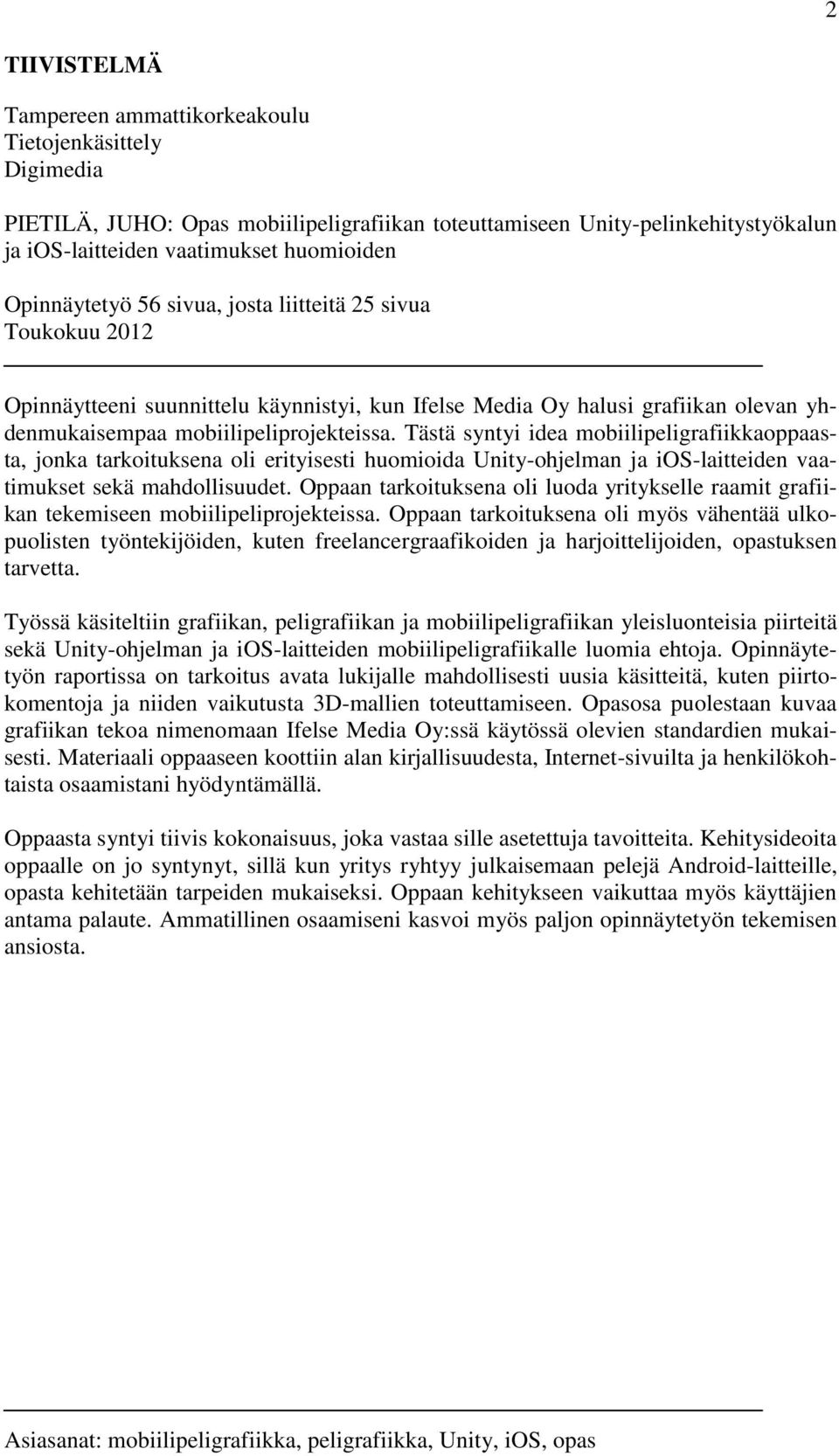 Tästä syntyi idea mobiilipeligrafiikkaoppaasta, jonka tarkoituksena oli erityisesti huomioida Unity-ohjelman ja ios-laitteiden vaatimukset sekä mahdollisuudet.