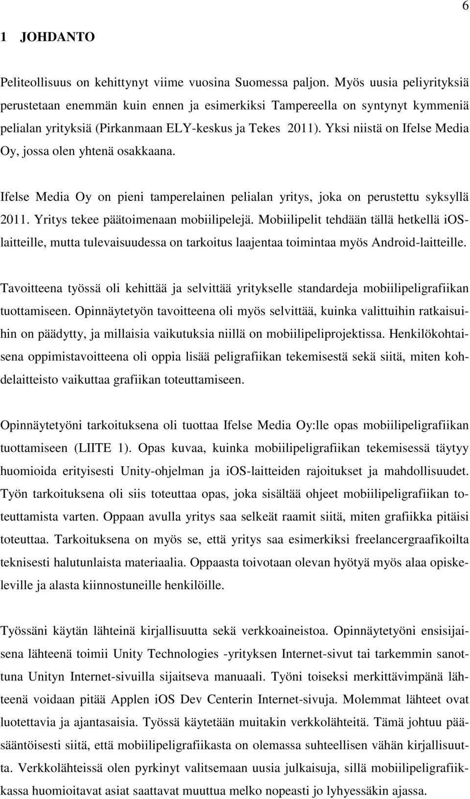 Yksi niistä on Ifelse Media Oy, jossa olen yhtenä osakkaana. Ifelse Media Oy on pieni tamperelainen pelialan yritys, joka on perustettu syksyllä 2011. Yritys tekee päätoimenaan mobiilipelejä.