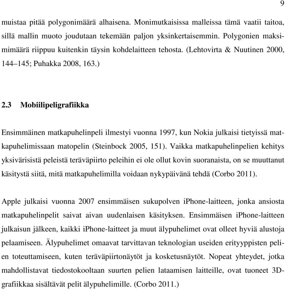 3 Mobiilipeligrafiikka Ensimmäinen matkapuhelinpeli ilmestyi vuonna 1997, kun Nokia julkaisi tietyissä matkapuhelimissaan matopelin (Steinbock 2005, 151).