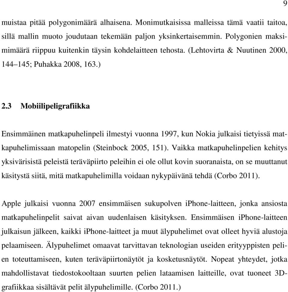 3 Mobiilipeligrafiikka Ensimmäinen matkapuhelinpeli ilmestyi vuonna 1997, kun Nokia julkaisi tietyissä matkapuhelimissaan matopelin (Steinbock 2005, 151).