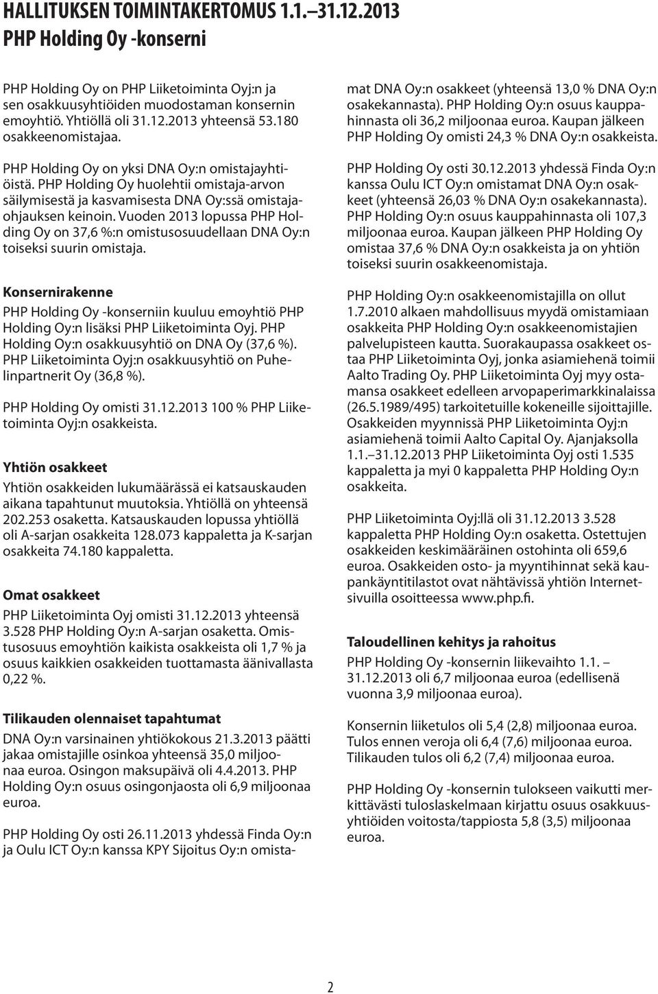 Vuoden 2013 lopussa PHP Holding Oy on 37,6 %:n omistusosuudellaan DNA Oy:n toiseksi suurin omistaja.