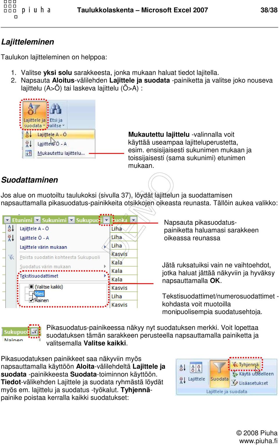 Napsauta Aloitus-välilehden Lajittele ja suodata -painiketta ja valitse joko nouseva lajittelu (A>Ö) tai laskeva lajittelu (Ö>A) : Suodattaminen Mukautettu lajittelu -valinnalla voit käyttää useampaa