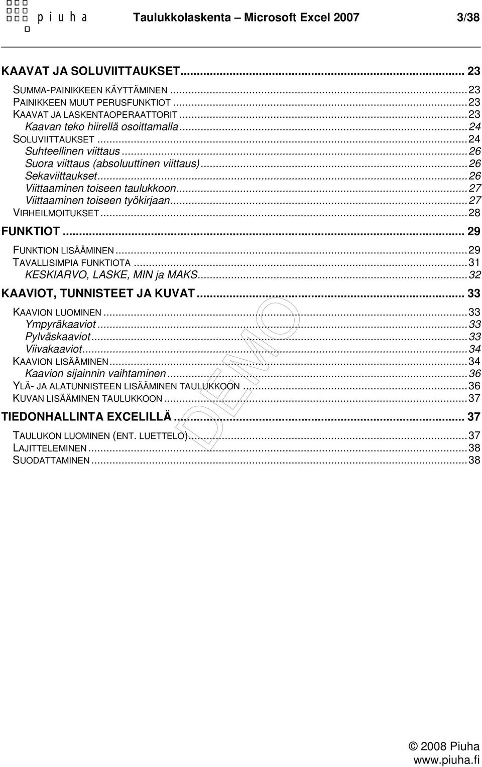 .. 27 Viittaaminen toiseen työkirjaan... 27 VIRHEILMOITUKSET... 28 FUNKTIOT... 29 FUNKTION LISÄÄMINEN... 29 TAVALLISIMPIA FUNKTIOTA... 31 KESKIARVO, LASKE, MIN ja MAKS.