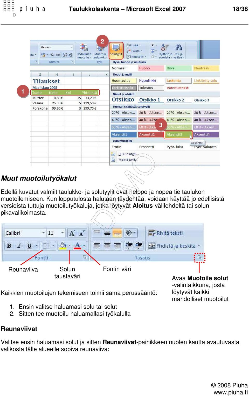 Reunaviiva Solun taustaväri Fontin väri Kaikkien muotoilujen tekemiseen toimii sama perussääntö: 1. Ensin valitse haluamasi solu tai solut 2.