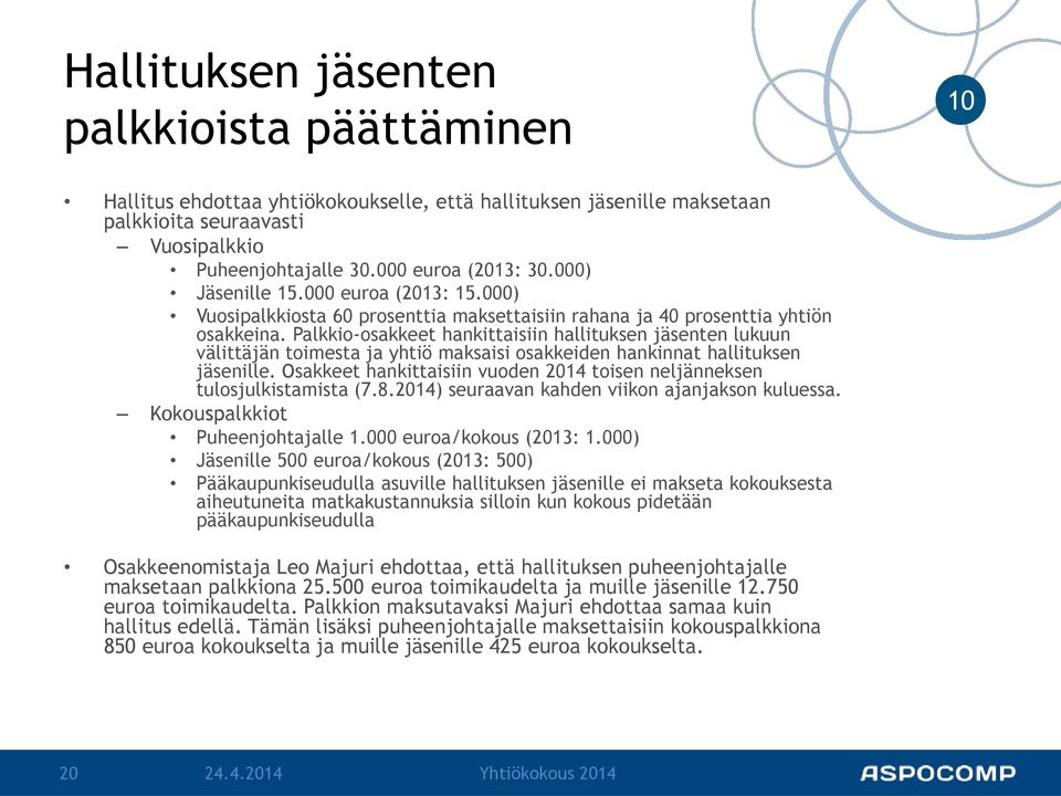 Palkkio-osakkeet hankittaisiin hallituksen jäsenten lukuun välittäjän toimesta ja yhtiö maksaisi osakkeiden hankinnat hallituksen jäsenille.