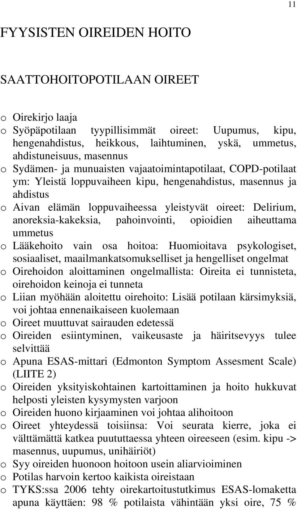 anoreksia-kakeksia, pahoinvointi, opioidien aiheuttama ummetus o Lääkehoito vain osa hoitoa: Huomioitava psykologiset, sosiaaliset, maailmankatsomukselliset ja hengelliset ongelmat o Oirehoidon