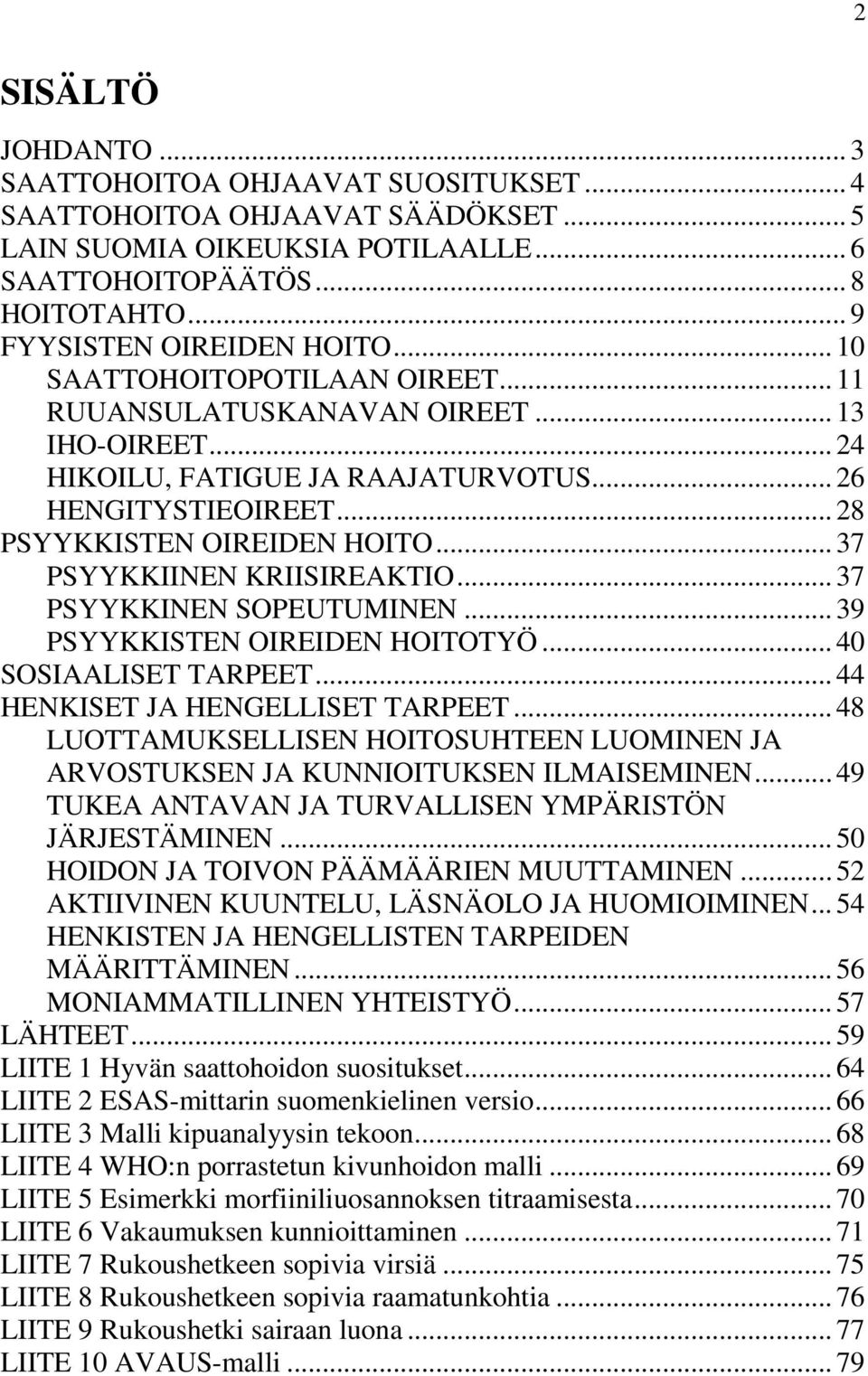 .. 37 PSYYKKIINEN KRIISIREAKTIO... 37 PSYYKKINEN SOPEUTUMINEN... 39 PSYYKKISTEN OIREIDEN HOITOTYÖ... 40 SOSIAALISET TARPEET... 44 HENKISET JA HENGELLISET TARPEET.