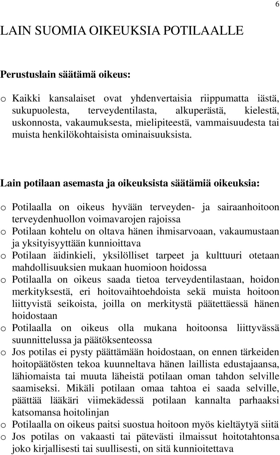 Lain potilaan asemasta ja oikeuksista säätämiä oikeuksia: o Potilaalla on oikeus hyvään terveyden- ja sairaanhoitoon terveydenhuollon voimavarojen rajoissa o Potilaan kohtelu on oltava hänen