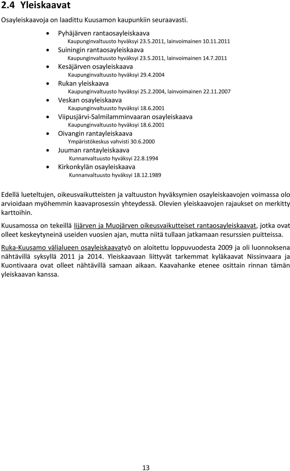 2.2004, lainvoimainen 22.11.2007 Veskan osayleiskaava Kaupunginvaltuusto hyväksyi 18.6.2001 Viipusjärvi-Salmilamminvaaran osayleiskaava Kaupunginvaltuusto hyväksyi 18.6.2001 Oivangin rantayleiskaava Ympäristökeskus vahvisti 30.