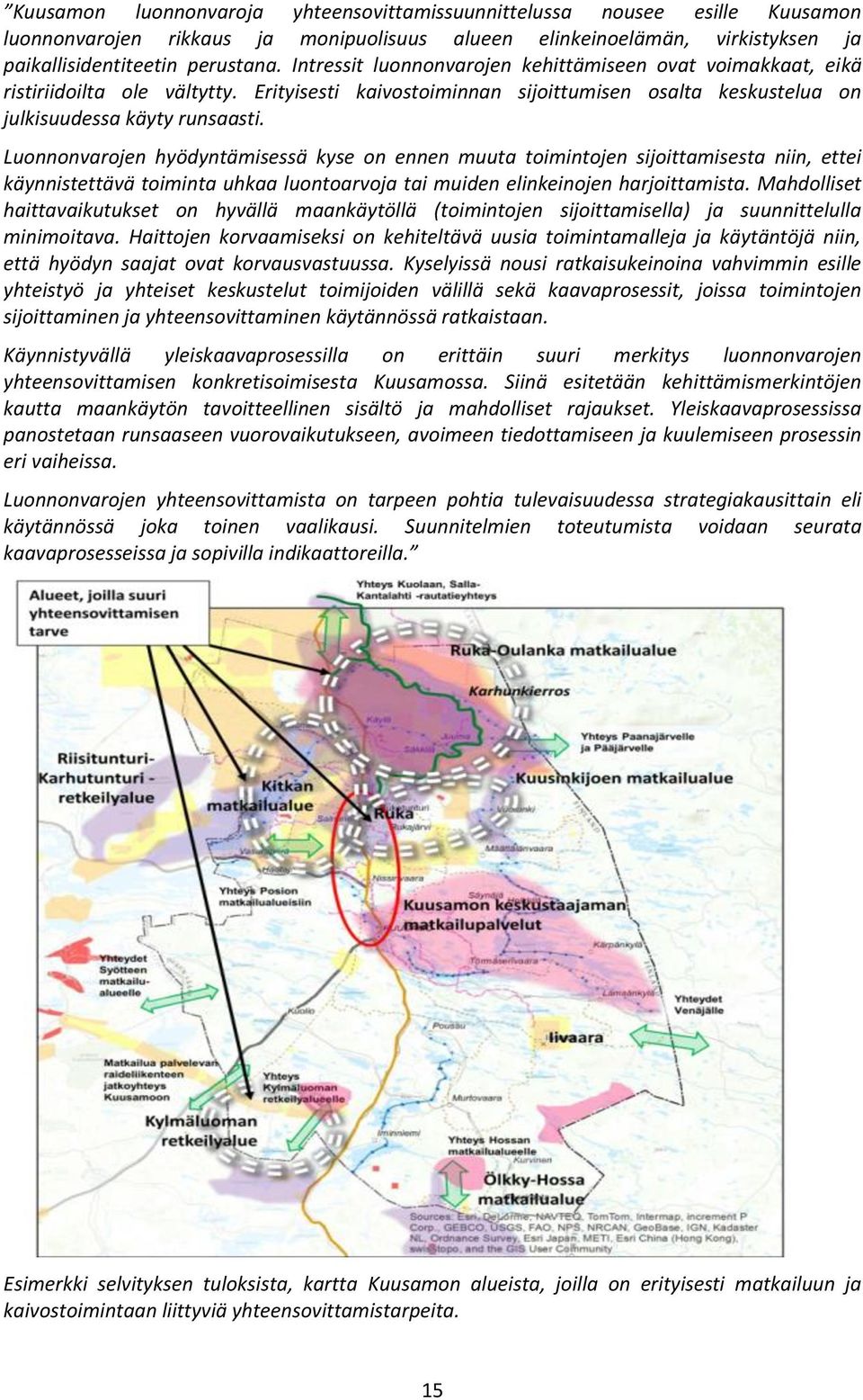 Luonnonvarojen hyödyntämisessä kyse on ennen muuta toimintojen sijoittamisesta niin, ettei käynnistettävä toiminta uhkaa luontoarvoja tai muiden elinkeinojen harjoittamista.