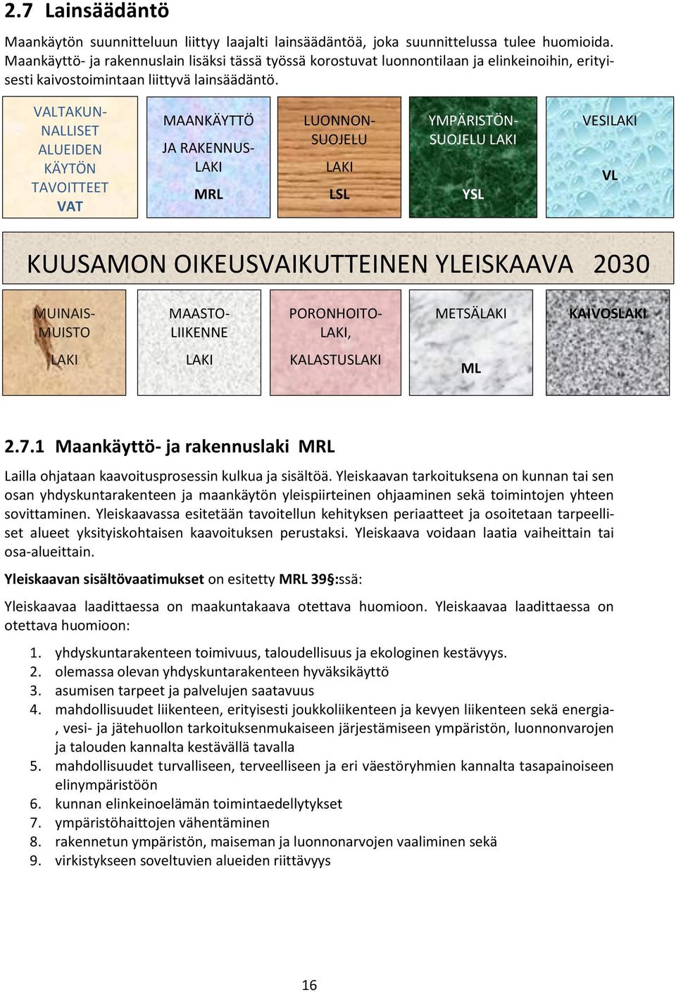 VALTAKUN- NALLISET ALUEIDEN KÄYTÖN TAVOITTEET VAT MAANKÄYTTÖ JA RAKENNUS- LAKI MRL LUONNON- SUOJELU LAKI LSL LSL YMPÄRISTÖN- SUOJELU LAKI KUUSAMON OIKEUSVAIKUTTEINEN YLEISKAAVA 2030 YSL VESILAKI VL