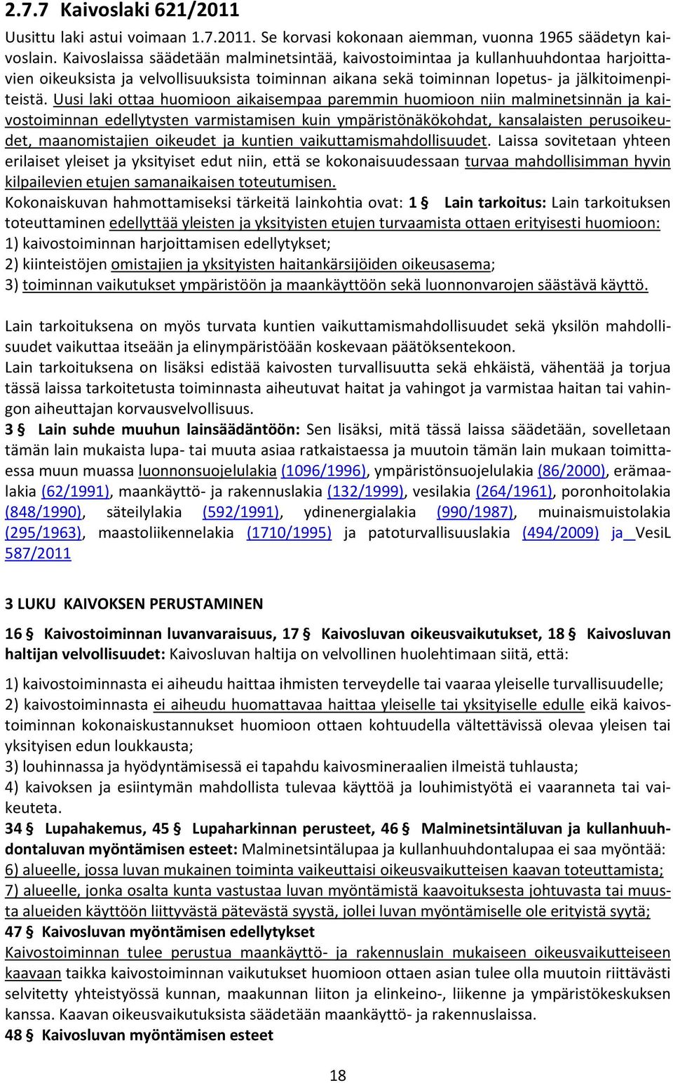 Uusi laki ottaa huomioon aikaisempaa paremmin huomioon niin malminetsinnän ja kaivostoiminnan edellytysten varmistamisen kuin ympäristönäkökohdat, kansalaisten perusoikeudet, maanomistajien oikeudet