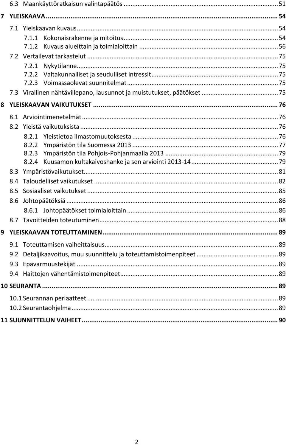 .. 75 8 YLEISKAAVAN VAIKUTUKSET... 76 8.1 Arviointimenetelmät... 76 8.2 Yleistä vaikutuksista... 76 8.2.1 Yleistietoa ilmastomuutoksesta... 76 8.2.2 Ympäristön tila Suomessa 2013... 77 8.2.3 Ympäristön tila Pohjois-Pohjanmaalla 2013.