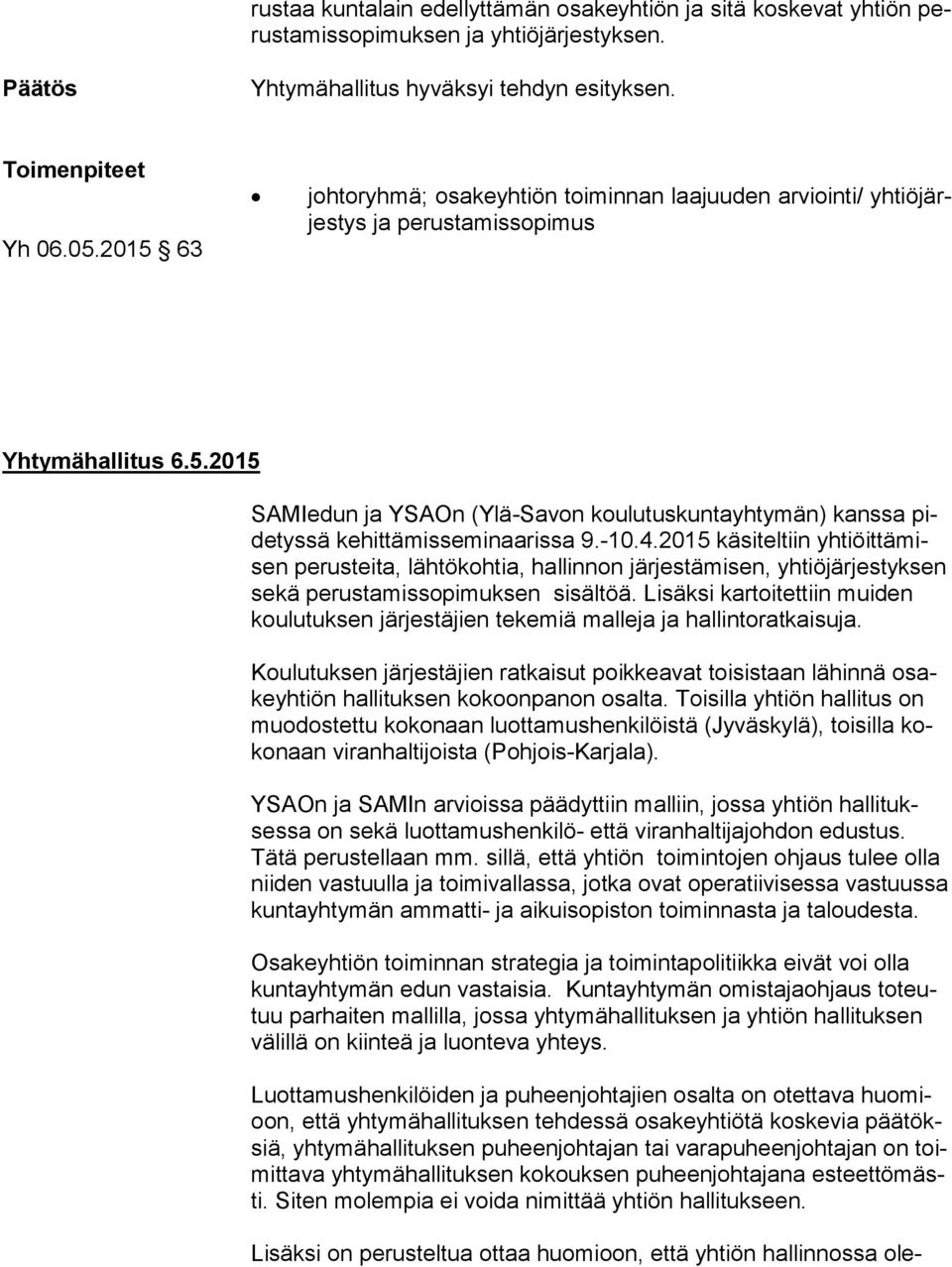 -10.4.2015 käsiteltiin yh tiöit tä misen pe rus tei ta, lähtökohtia, hallinnon järjestämisen, yhtiöjärjestyksen se kä pe rus ta mis so pi muk sen si säl töä.