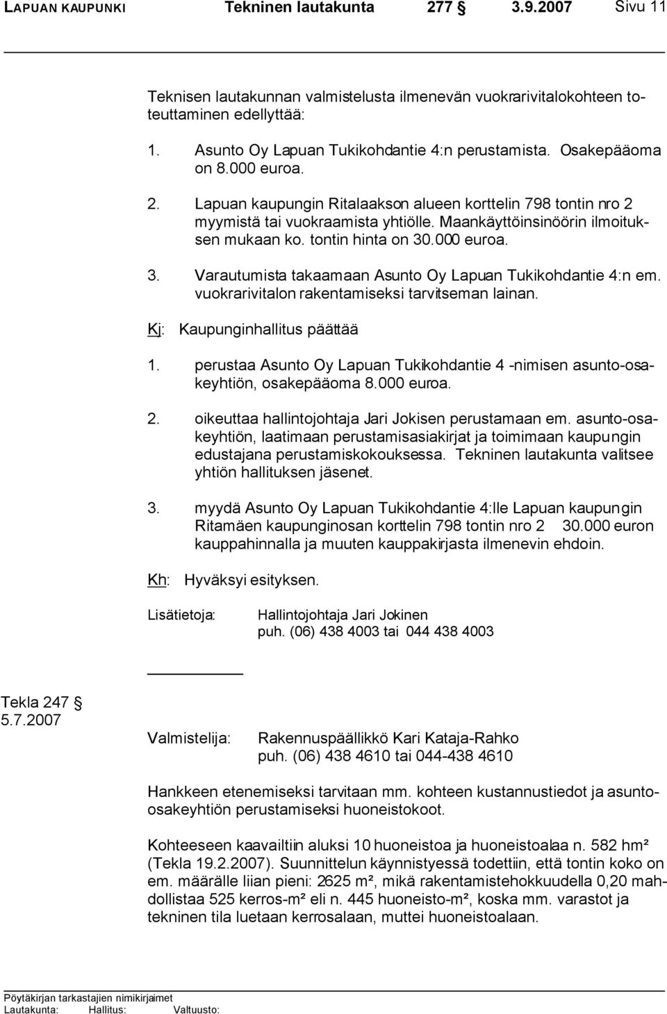 000 euroa. 3. Varautumista takaamaan Asunto Oy Lapuan Tukikohdantie 4:n em. vuokrarivitalon rakentamiseksi tarvitseman lainan. Kj: Kaupunginhallitus päättää 1.