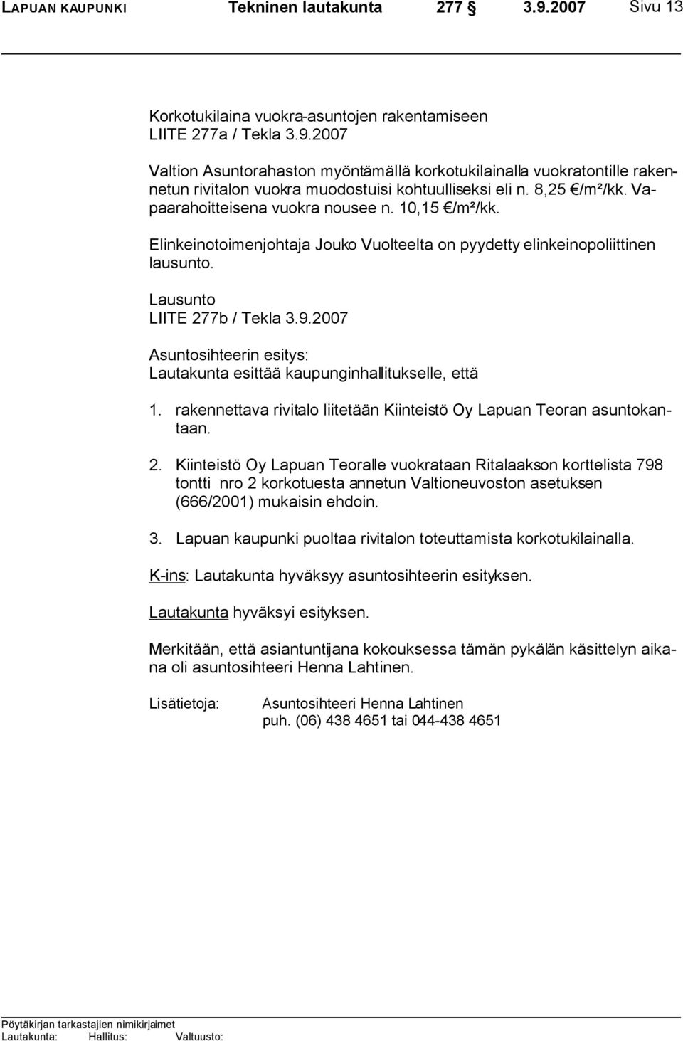 Lausunto LIITE 277b / Tekla Asuntosihteerin esitys: Lautakunta esittää kaupunginhallitukselle, että 1. rakennettava rivitalo liitetään Kiinteistö Oy Lapuan Teoran asuntokantaan. 2. Kiinteistö Oy Lapuan Teoralle vuokrataan Ritalaakson korttelista 798 tontti nro 2 korkotuesta annetun Valtioneuvoston asetuksen (666/2001) mukaisin ehdoin.