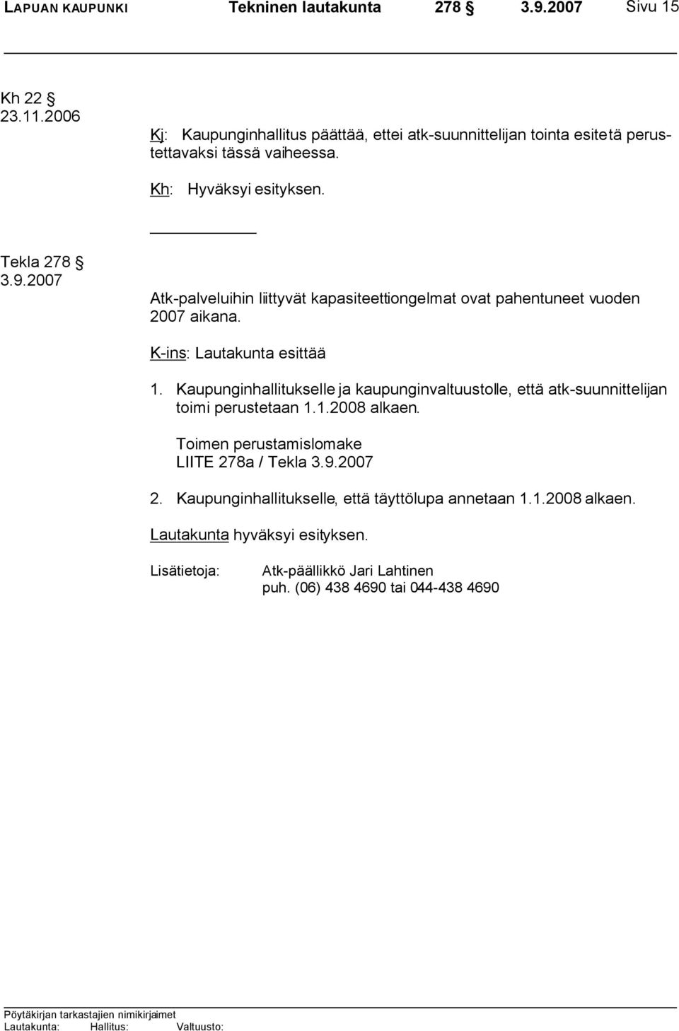 Tekla 278 Atk-palveluihin liittyvät kapasiteettiongelmat ovat pahentuneet vuoden 2007 aikana. K-ins: Lautakunta esittää 1.