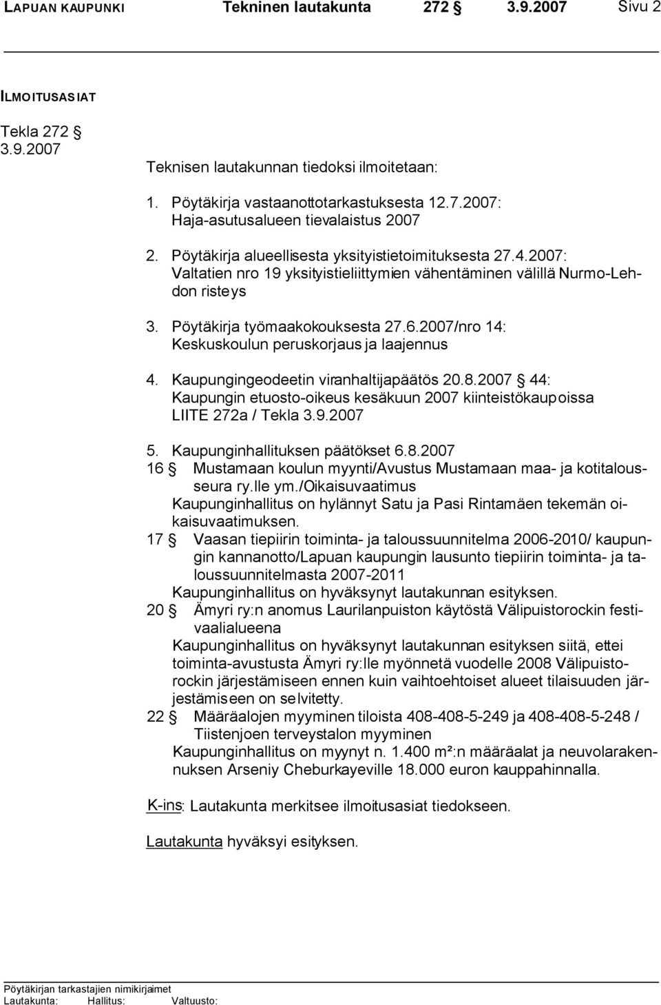 2007/nro 14: Keskuskoulun peruskorjaus ja laajennus 4. Kaupungingeodeetin viranhaltijapäätös 20.8.2007 44: Kaupungin etuosto-oikeus kesäkuun 2007 kiinteistökaupoissa LIITE 272a / Tekla 5.