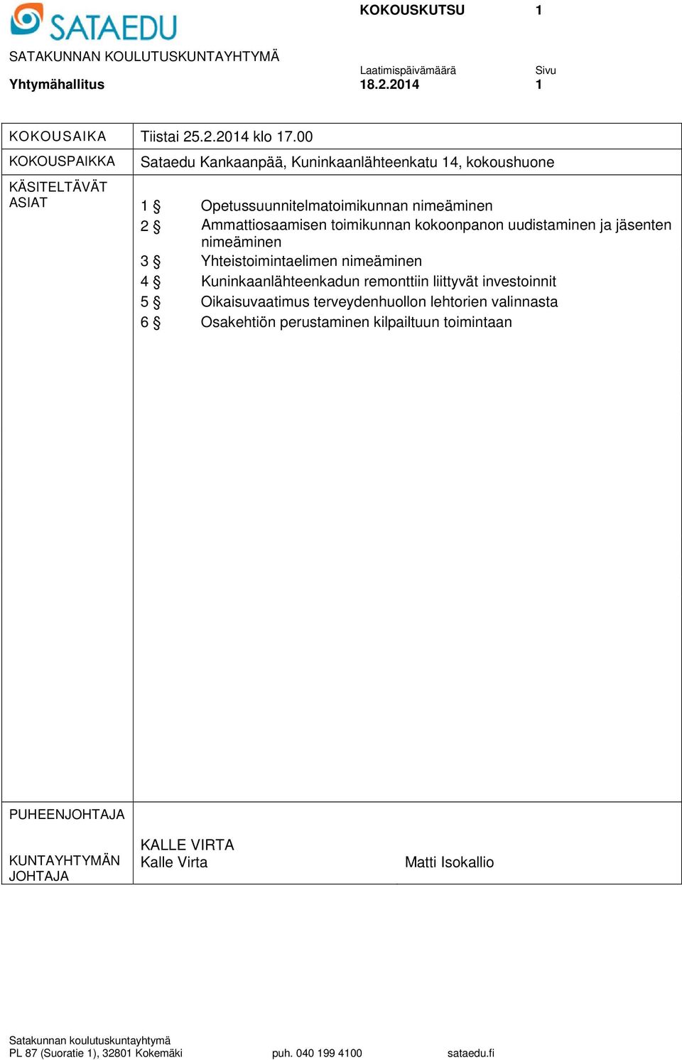 uudistaminen ja jäsenten nimeäminen 3 Yhteistoimintaelimen nimeäminen 4 Kuninkaanlähteenkadun remonttiin liittyvät investoinnit 5 Oikaisuvaatimus terveydenhuollon lehtorien