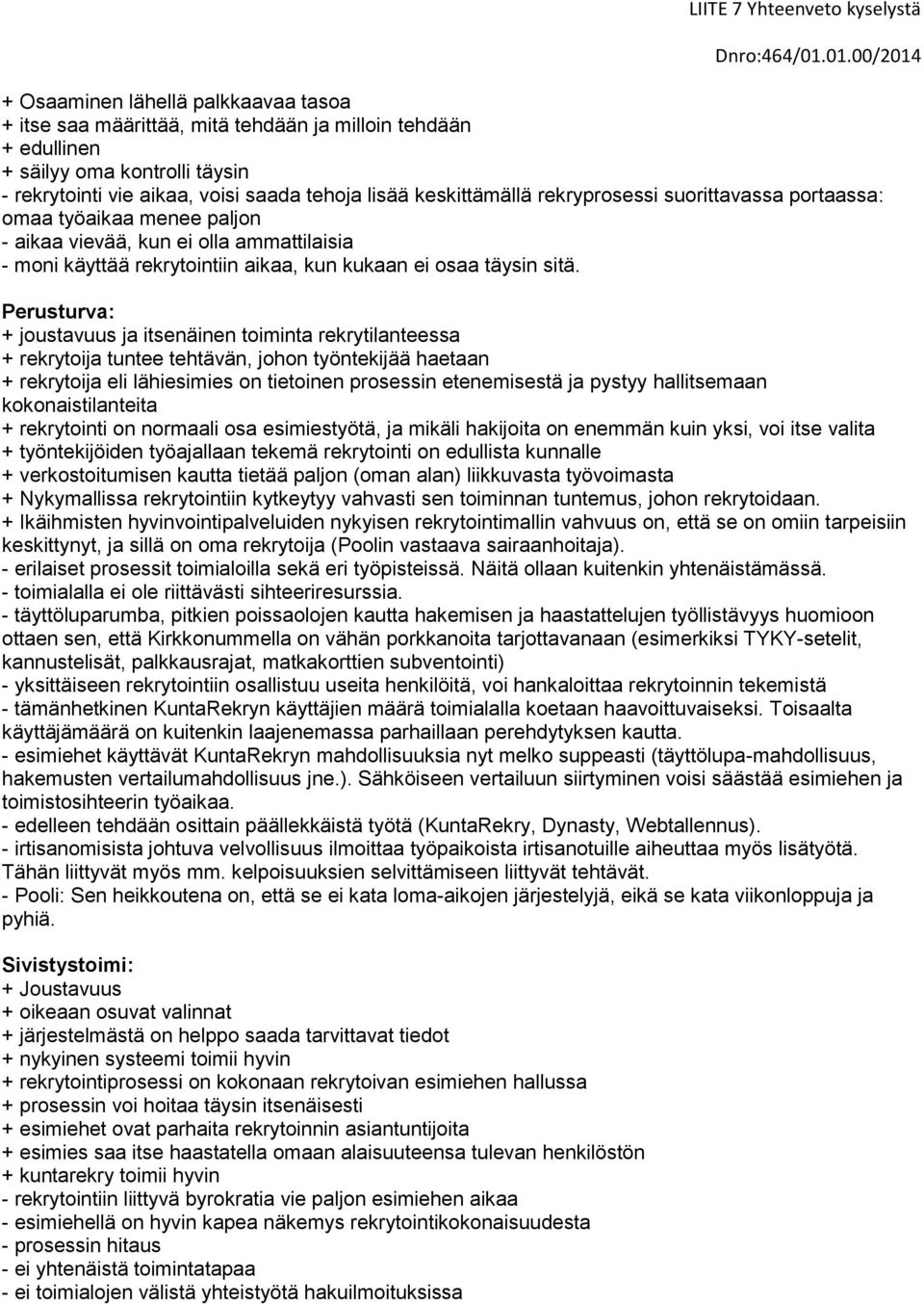 Perusturva: + joustavuus ja itsenäinen toiminta rekrytilanteessa + rekrytoija tuntee tehtävän, johon työntekijää haetaan + rekrytoija eli lähiesimies on tietoinen prosessin etenemisestä ja pystyy