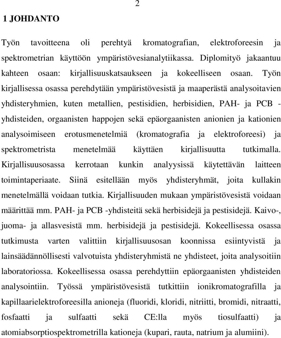 Työn kirjallisessa osassa perehdytään ympäristövesistä ja maaperästä analysoitavien yhdisteryhmien, kuten metallien, pestisidien, herbisidien, PAH- ja PCB - yhdisteiden, orgaanisten happojen sekä