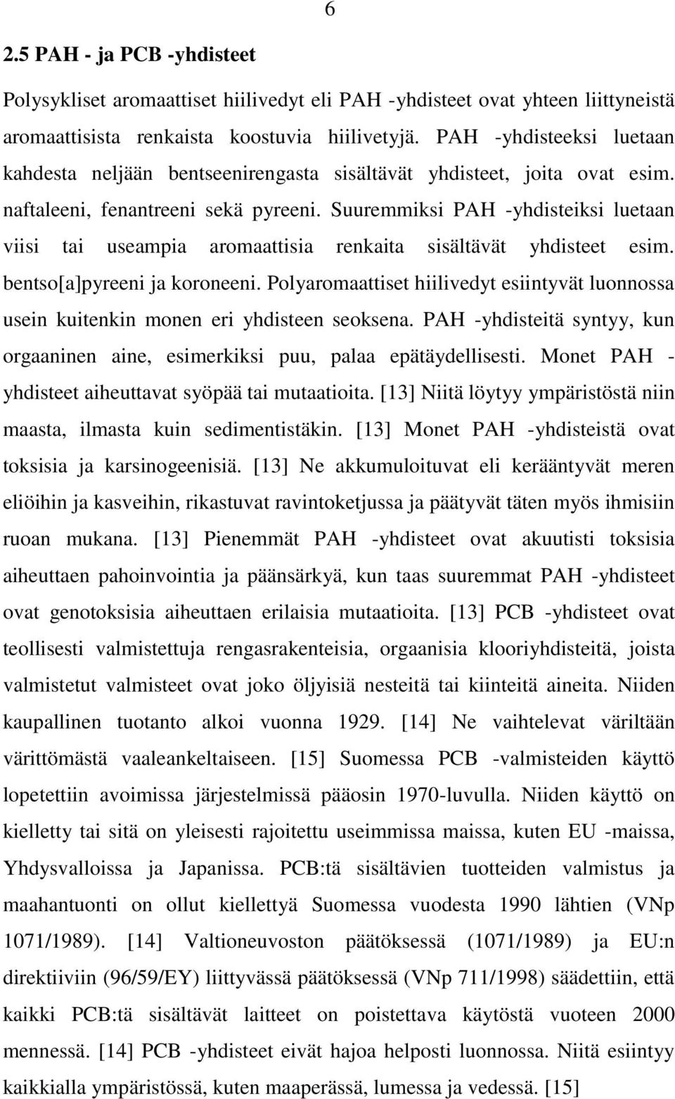 Suuremmiksi PAH -yhdisteiksi luetaan viisi tai useampia aromaattisia renkaita sisältävät yhdisteet esim. bentso[a]pyreeni ja koroneeni.