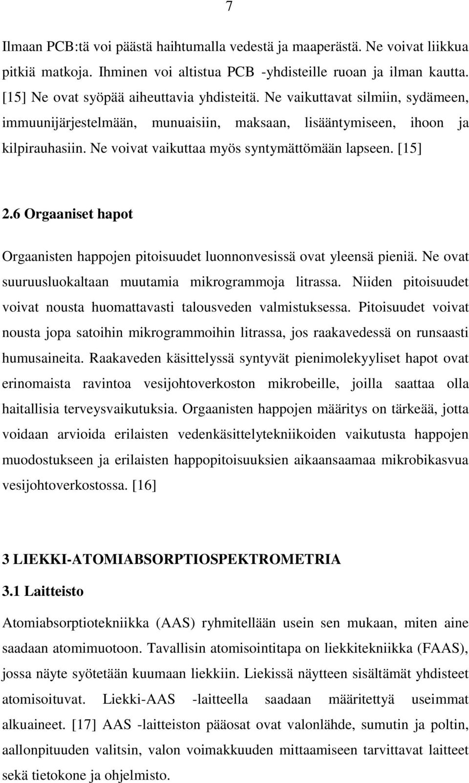 6 Orgaaniset hapot Orgaanisten happojen pitoisuudet luonnonvesissä ovat yleensä pieniä. Ne ovat suuruusluokaltaan muutamia mikrogrammoja litrassa.