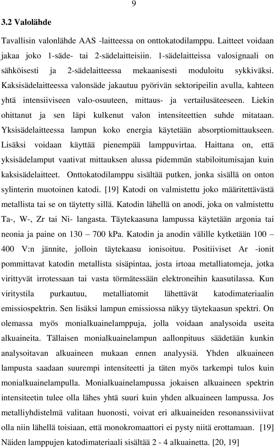 Kaksisädelaitteessa valonsäde jakautuu pyörivän sektoripeilin avulla, kahteen yhtä intensiiviseen valo-osuuteen, mittaus- ja vertailusäteeseen.