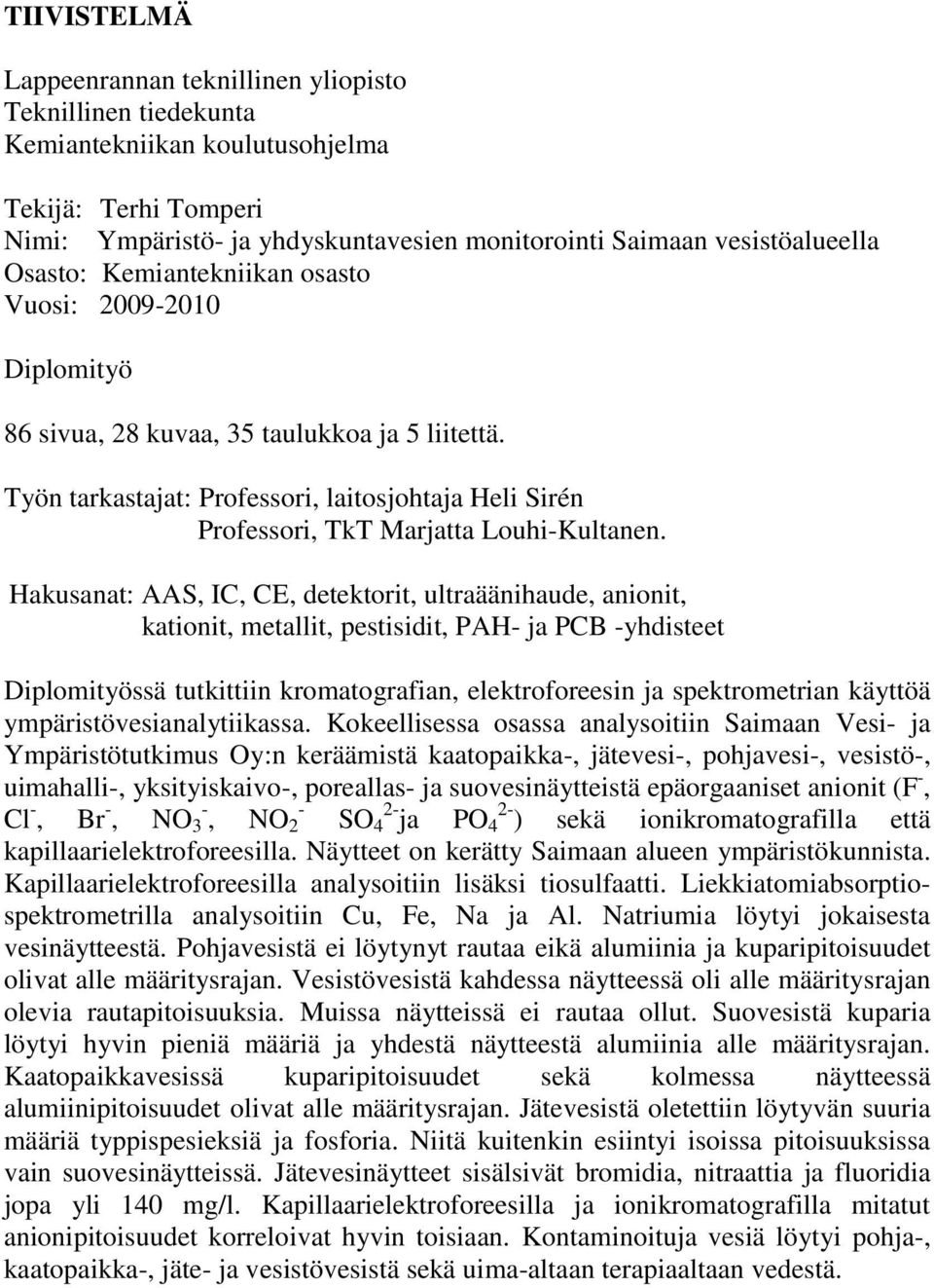 Hakusanat: AAS, IC, CE, detektorit, ultraäänihaude, anionit, kationit, metallit, pestisidit, PAH- ja PCB -yhdisteet Diplomityössä tutkittiin kromatografian, elektroforeesin ja spektrometrian käyttöä