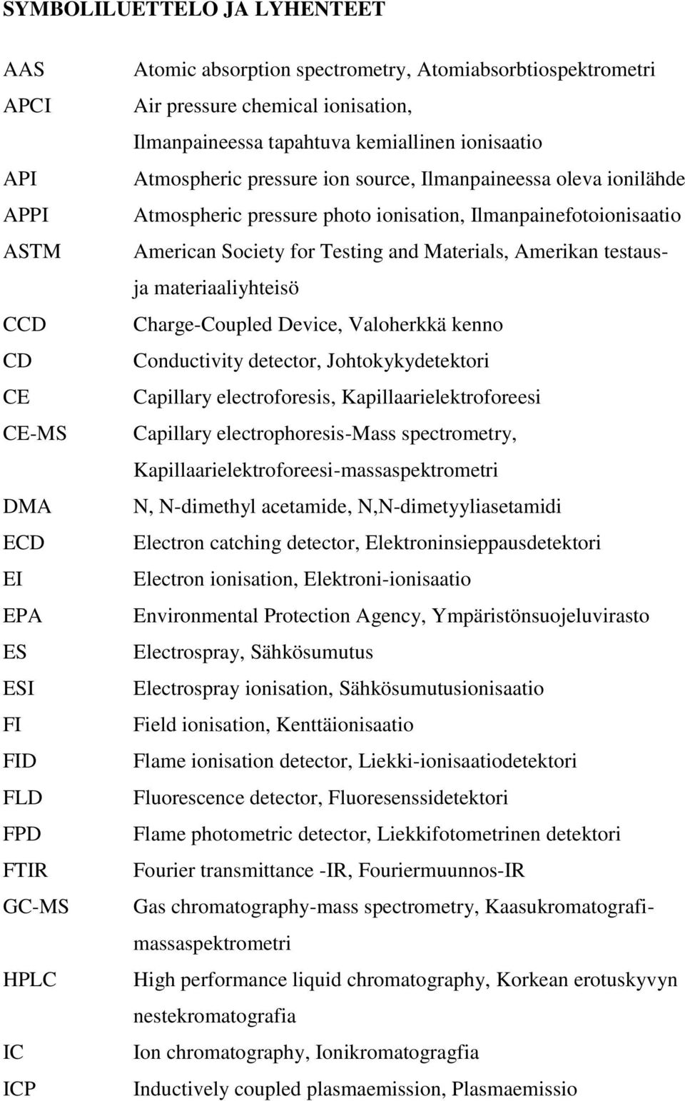 American Society for Testing and Materials, Amerikan testausja materiaaliyhteisö Charge-Coupled Device, Valoherkkä kenno Conductivity detector, Johtokykydetektori Capillary electroforesis,